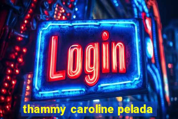 thammy caroline pelada